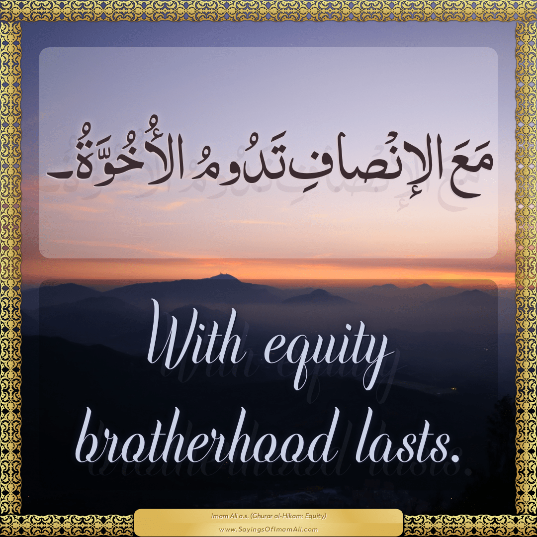 With equity brotherhood lasts.